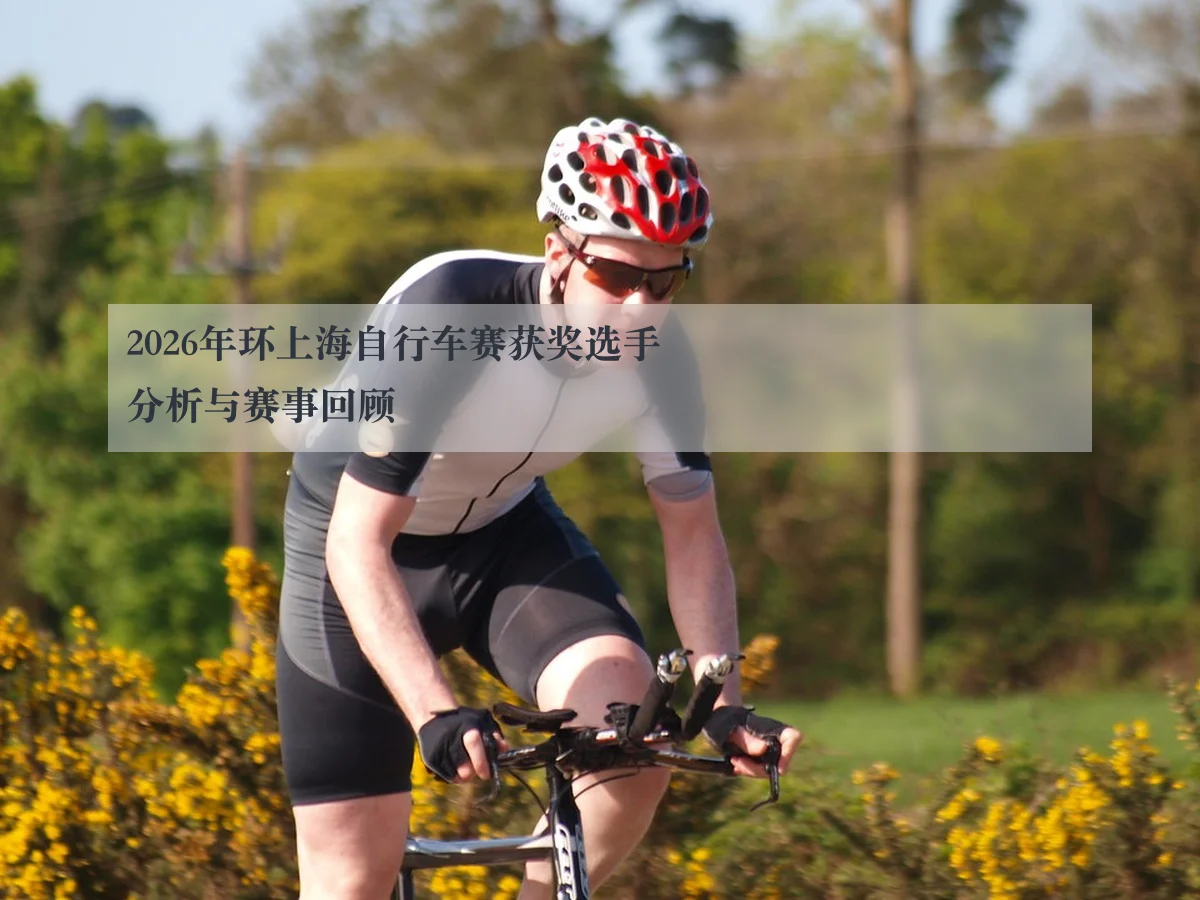 2026年环上海自行车赛获奖选手分析与赛事回顾